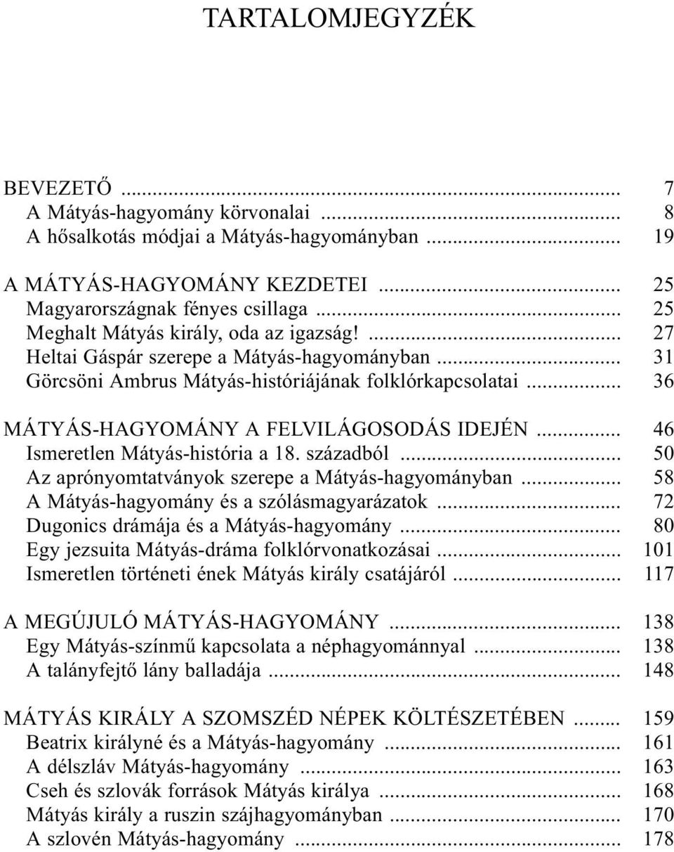 .. Ismeretlen Mátyás-história a 18. századból... Az aprónyomtatványok szerepe a Mátyás-hagyományban... A Mátyás-hagyomány és a szólásmagyarázatok... Dugonics drámája és a Mátyás-hagyomány.