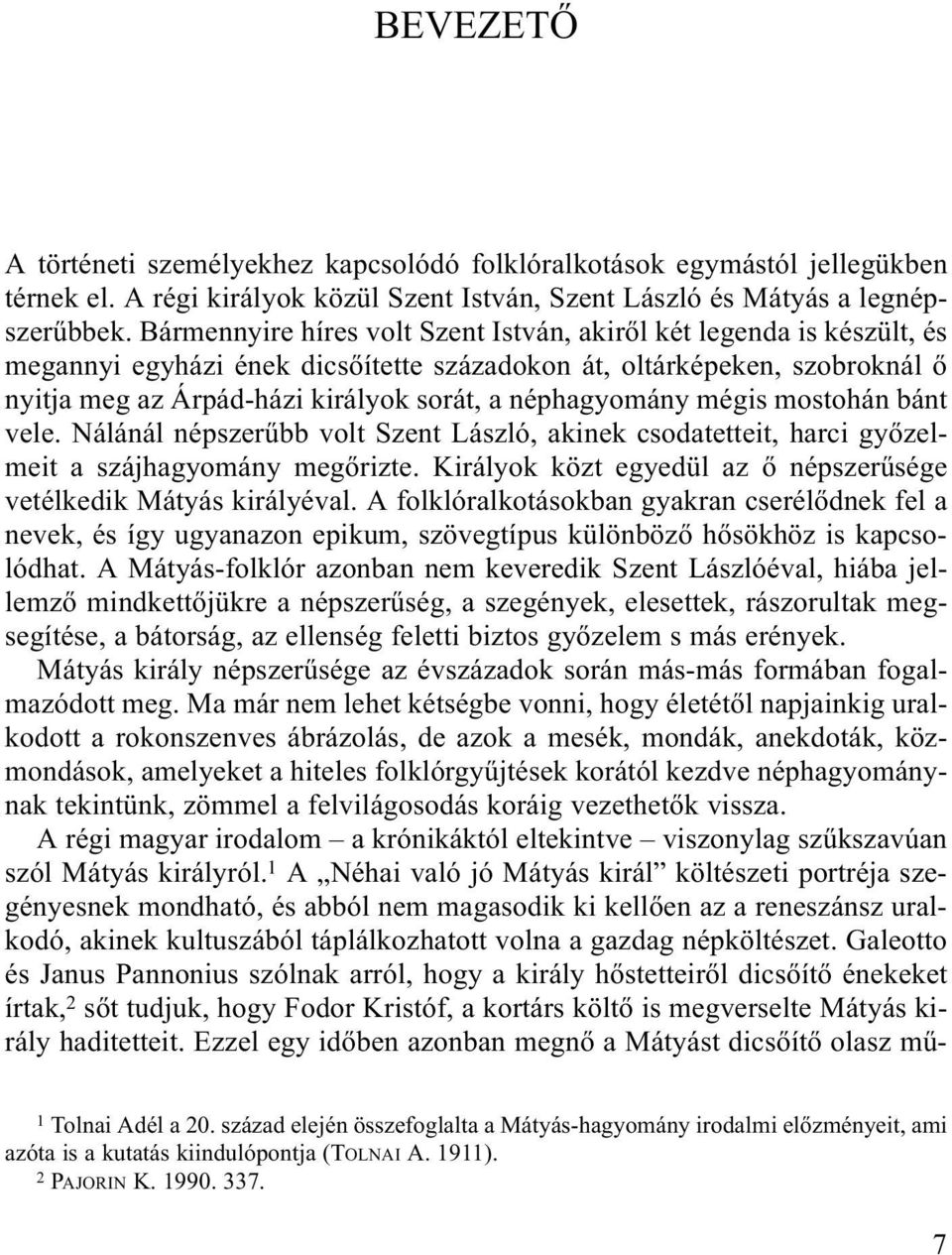 néphagyomány mégis mostohán bánt vele. Nálánál népszerûbb volt Szent László, akinek csodatetteit, harci gyõzelmeit a szájhagyomány megõrizte.