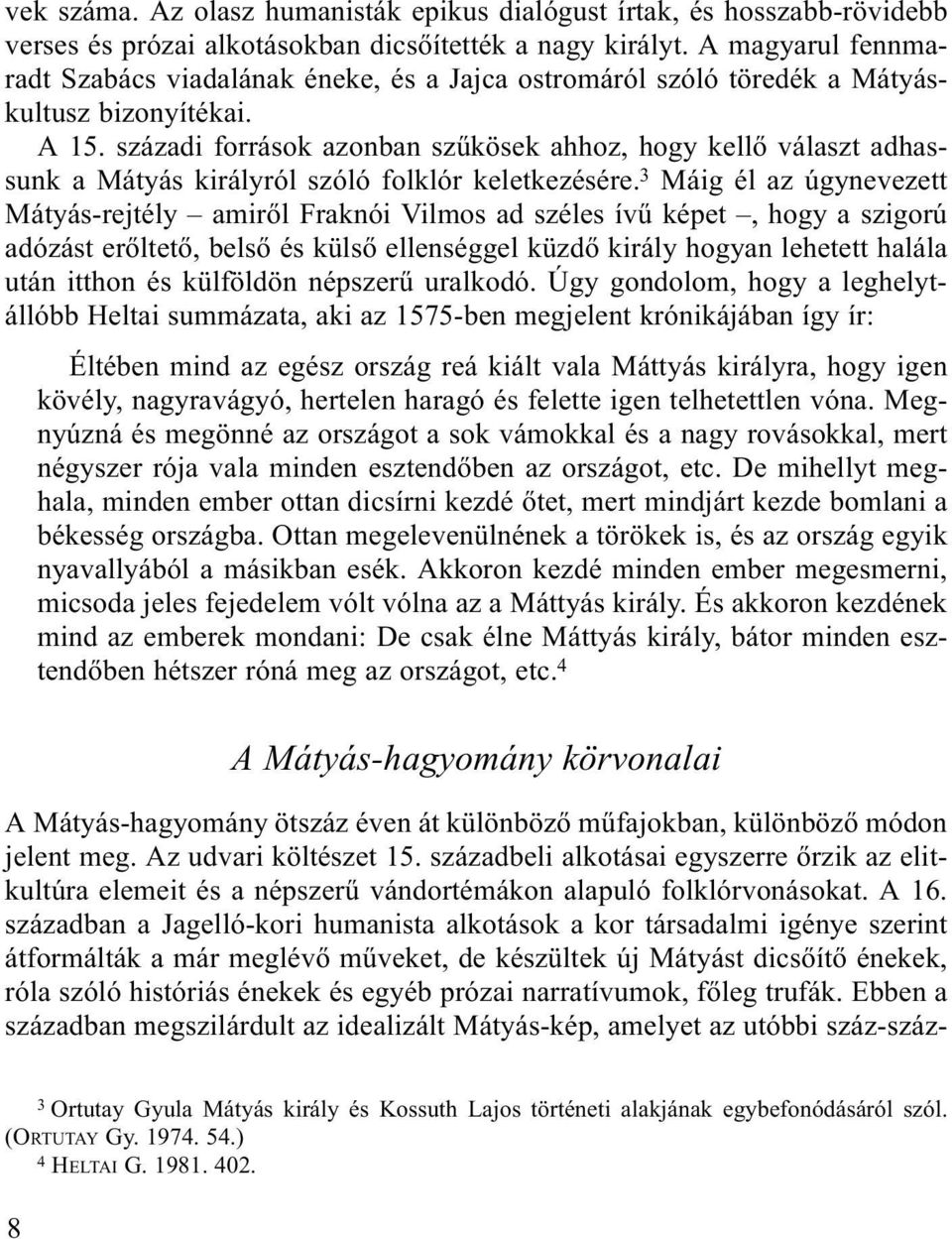 századi források azonban szûkösek ahhoz, hogy kellõ választ adhassunk a Mátyás királyról szóló folklór keletkezésére.