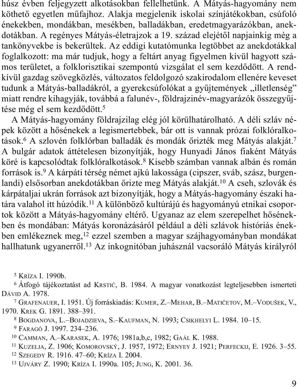 század elejétõl napjainkig még a tankönyvekbe is bekerültek.