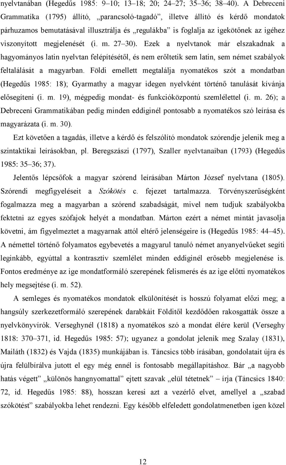 megjelenését (i. m. 27 30). Ezek a nyelvtanok már elszakadnak a hagyományos latin nyelvtan felépítésétől, és nem erőltetik sem latin, sem német szabályok feltalálását a magyarban.
