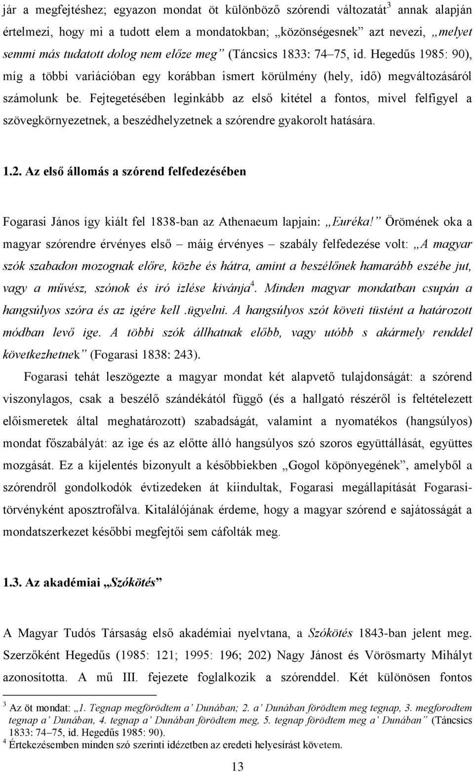 Fejtegetésében leginkább az első kitétel a fontos, mivel felfigyel a szövegkörnyezetnek, a beszédhelyzetnek a szórendre gyakorolt hatására. 1.2.