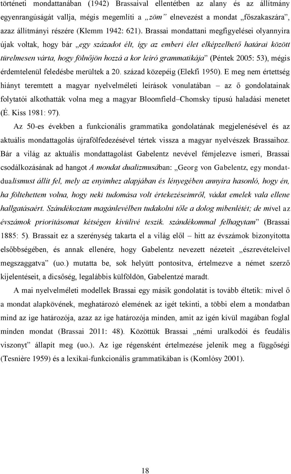 (Péntek 2005: 53), mégis érdemtelenül feledésbe merültek a 20. század közepéig (Elekfi 1950).