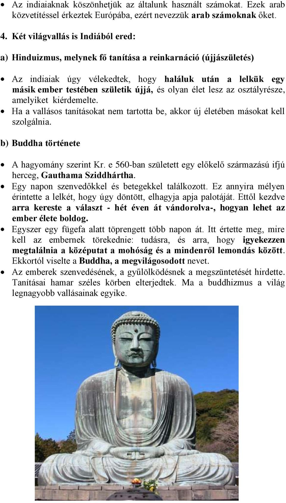 olyan élet lesz az osztályrésze, amelyiket kiérdemelte. Ha a vallásos tanításokat nem tartotta be, akkor új életében másokat kell szolgálnia. b) Buddha története A hagyomány szerint Kr.