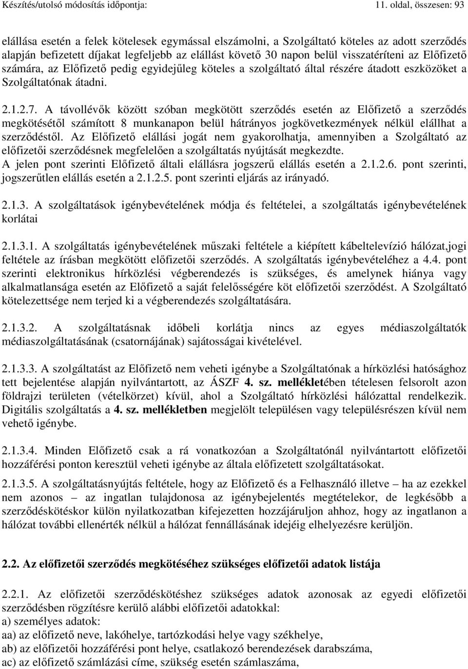 visszatéríteni az Előfizető számára, az Előfizető pedig egyidejűleg köteles a szolgáltató által részére átadott eszközöket a Szolgáltatónak átadni. 2.1.2.7.