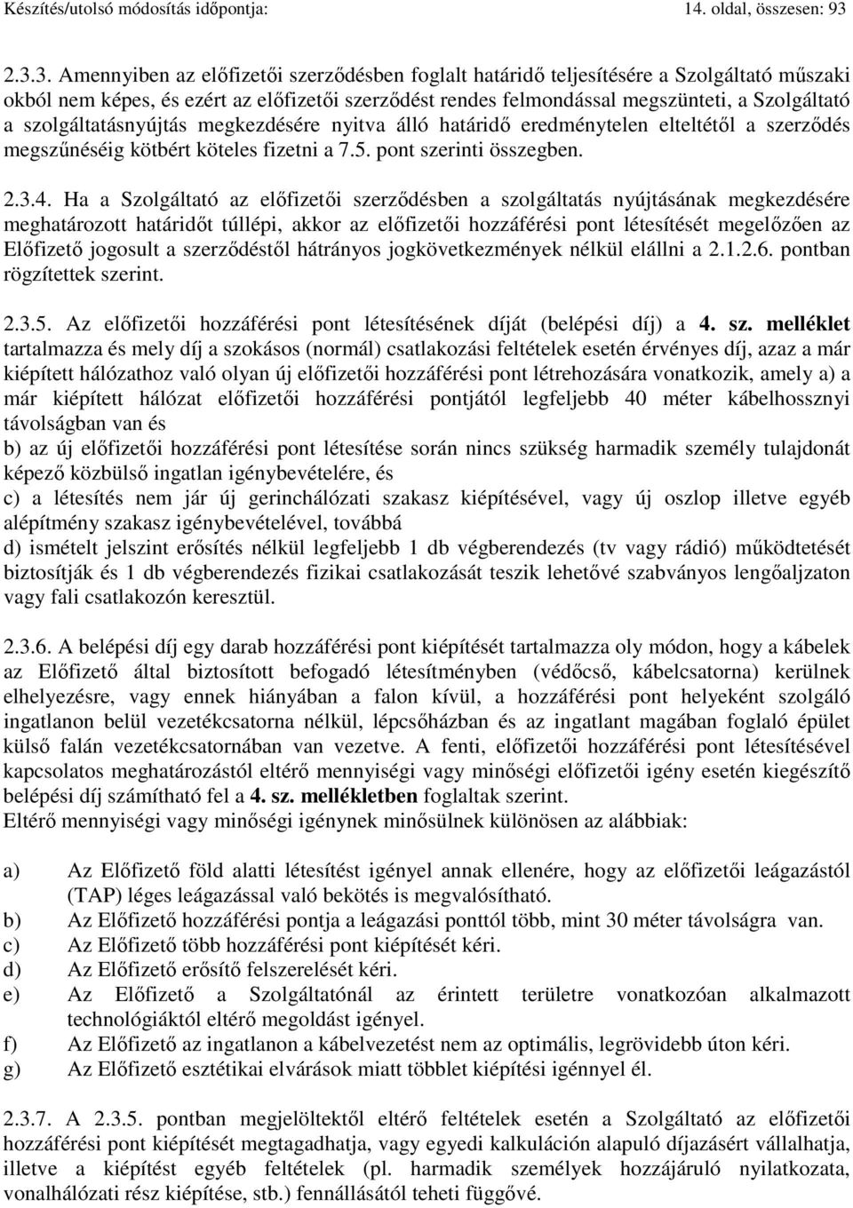 szolgáltatásnyújtás megkezdésére nyitva álló határidő eredménytelen elteltétől a szerződés megszűnéséig kötbért köteles fizetni a 7.5. pont szerinti összegben. 2.3.4.