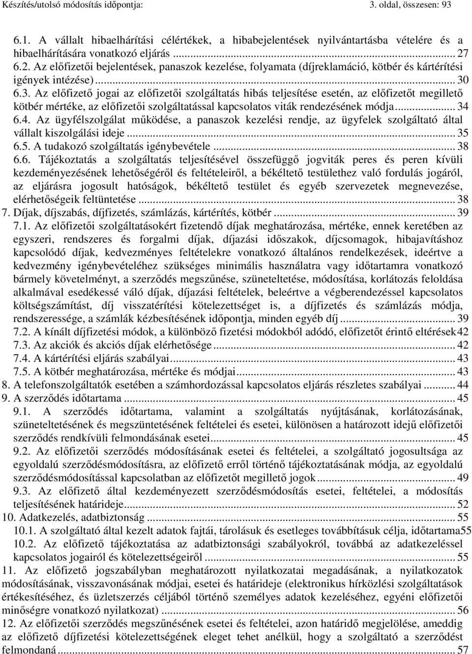 6.3. Az előfizető jogai az előfizetői szolgáltatás hibás teljesítése esetén, az előfizetőt megillető kötbér mértéke, az előfizetői szolgáltatással kapcsolatos viták rendezésének módja... 34 