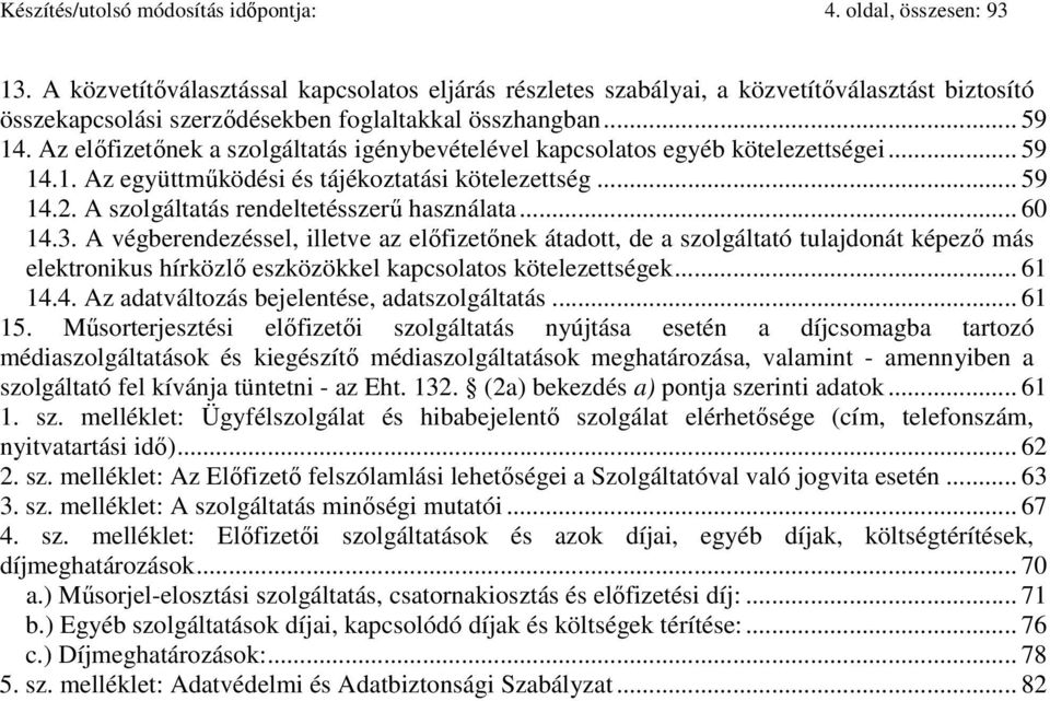 Az előfizetőnek a szolgáltatás igénybevételével kapcsolatos egyéb kötelezettségei... 59 14.1. Az együttműködési és tájékoztatási kötelezettség... 59 14.2. A szolgáltatás rendeltetésszerű használata.