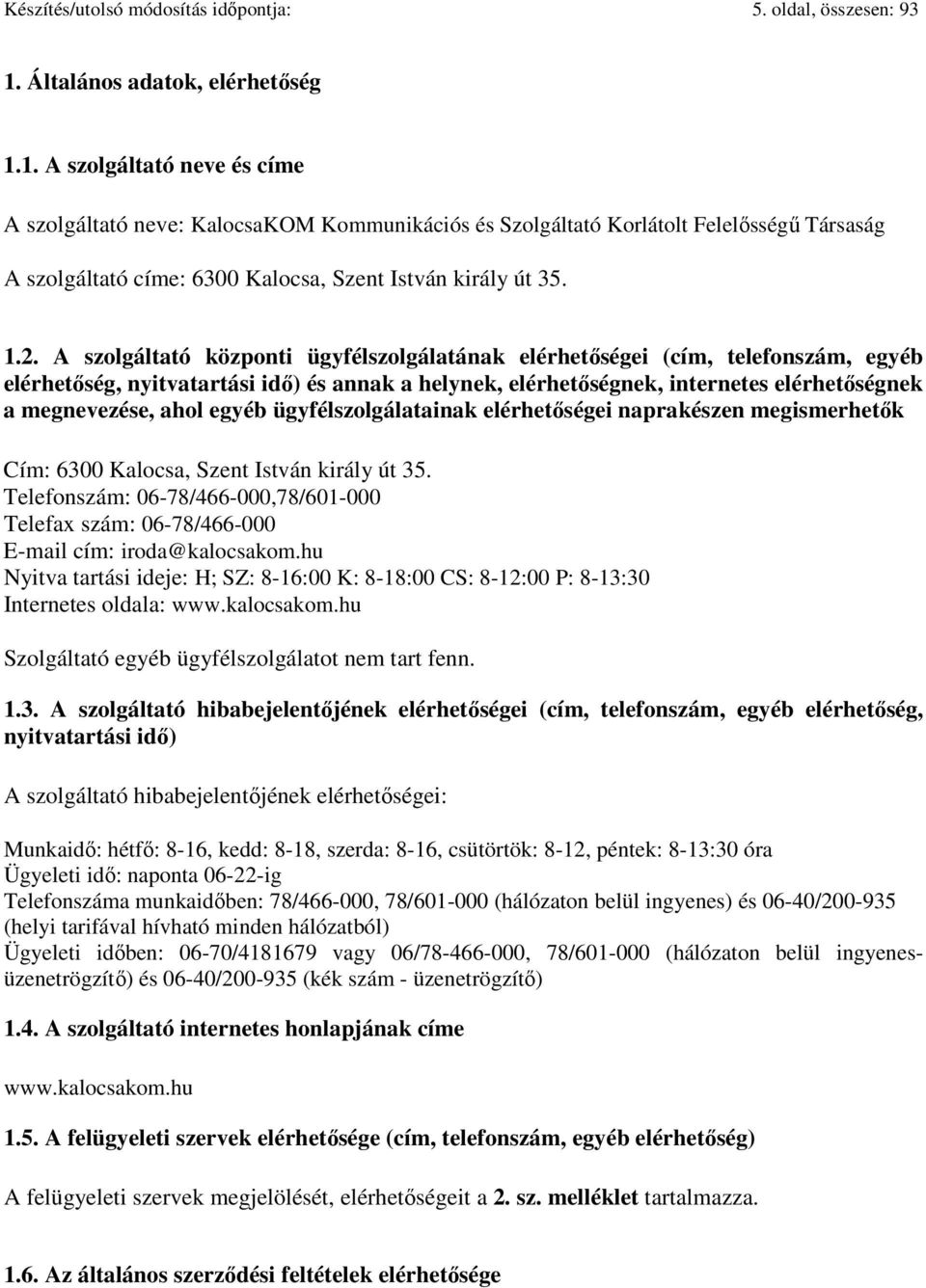 1. A szolgáltató neve és címe A szolgáltató neve: KalocsaKOM Kommunikációs és Szolgáltató Korlátolt Felelősségű Társaság A szolgáltató címe: 6300 Kalocsa, Szent István király út 35. 1.2.