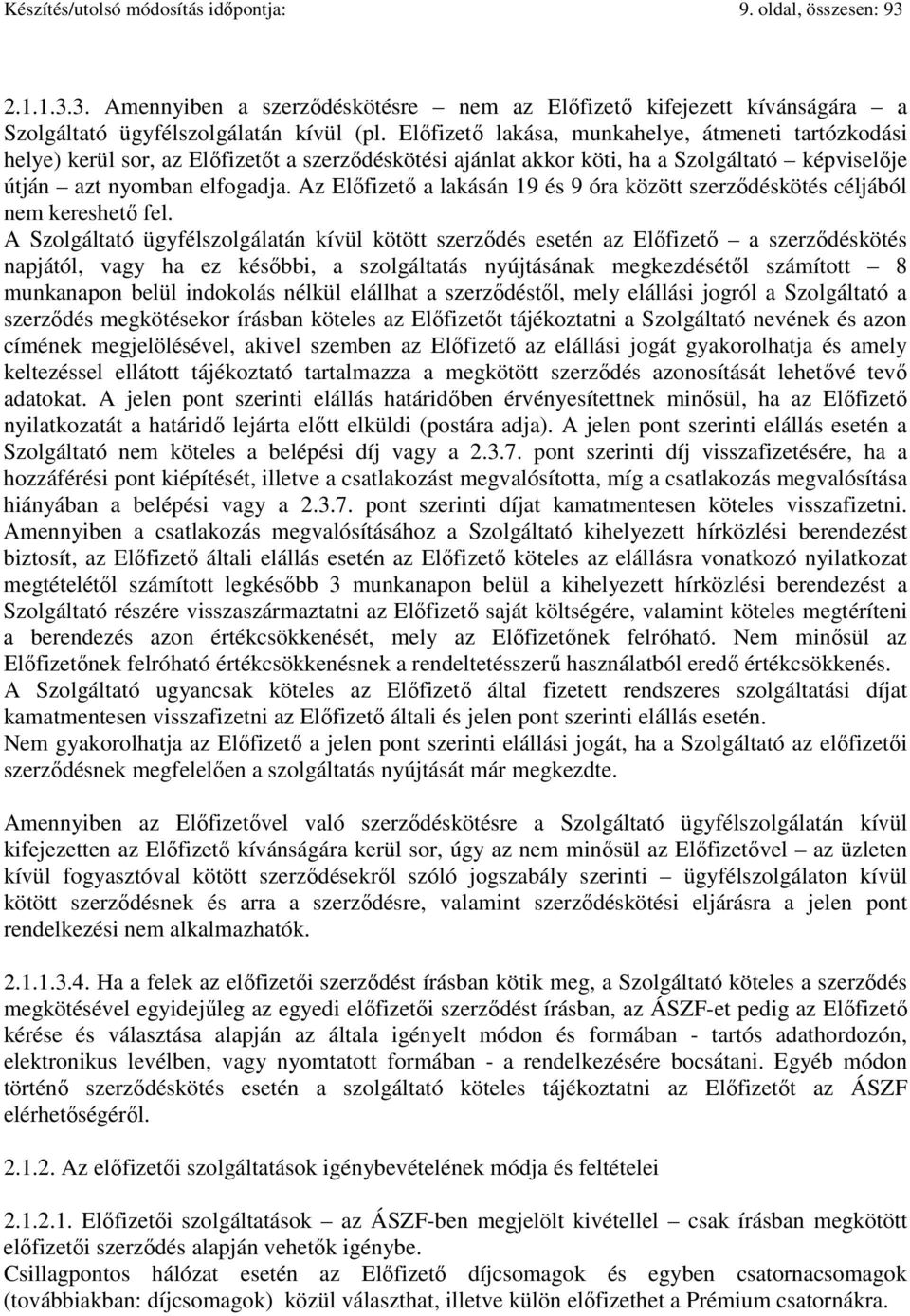 Az Előfizető a lakásán 19 és 9 óra között szerződéskötés céljából nem kereshető fel.