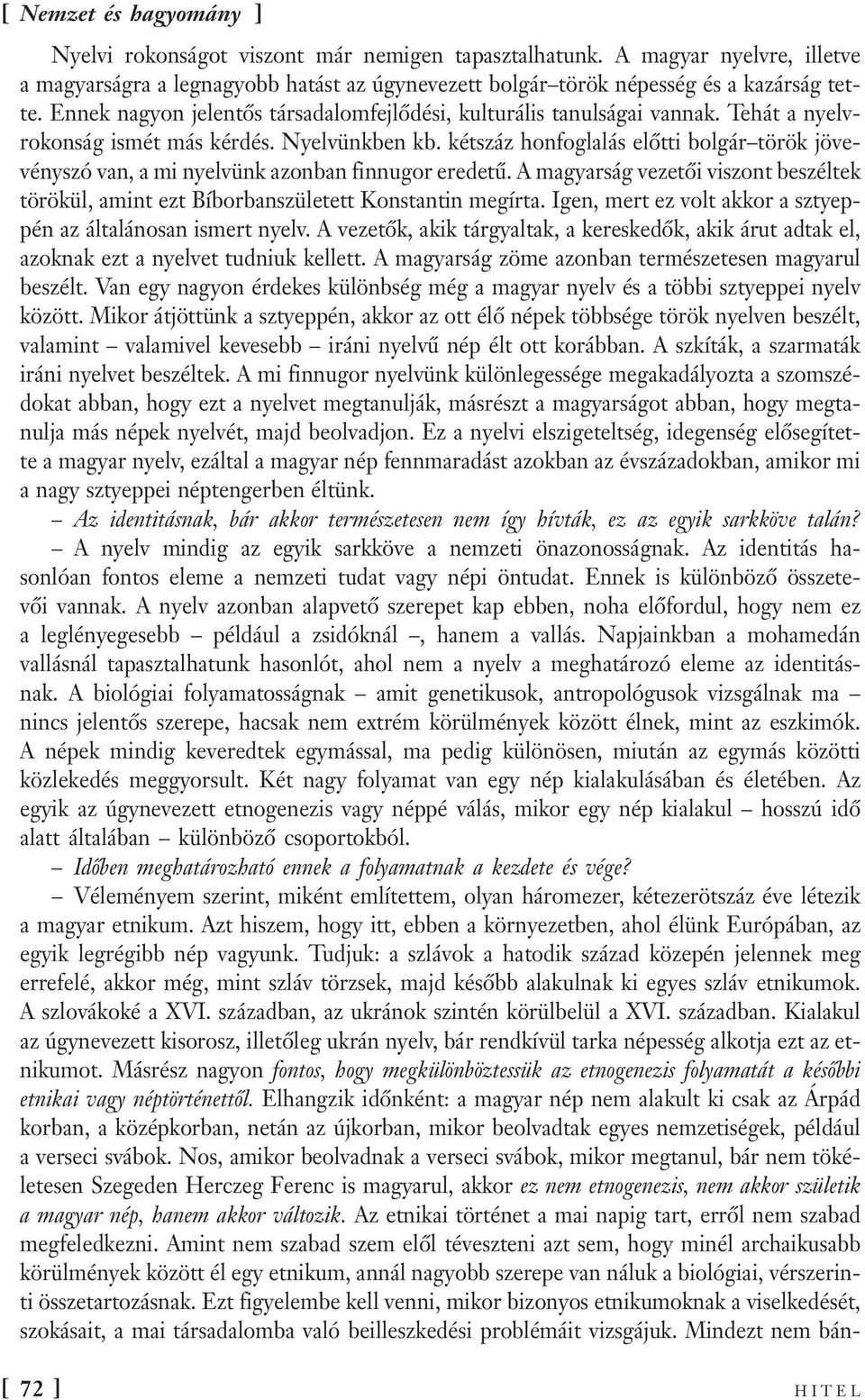 kétszáz honfoglalás előtti bolgár török jövevényszó van, a mi nyelvünk azonban finnugor eredetű. A magyarság vezetői viszont beszéltek törökül, amint ezt Bíborbanszületett Konstantin megírta.