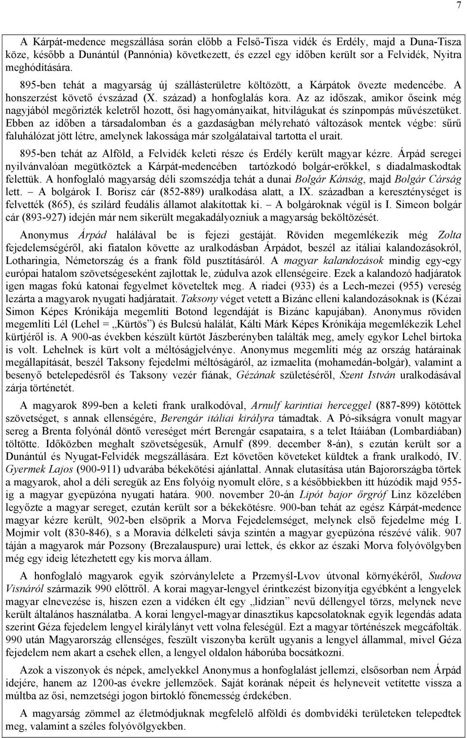 Az az időszak, amikor őseink még nagyjából megőrizték keletről hozott, ősi hagyományaikat, hitvilágukat és színpompás művészetüket.