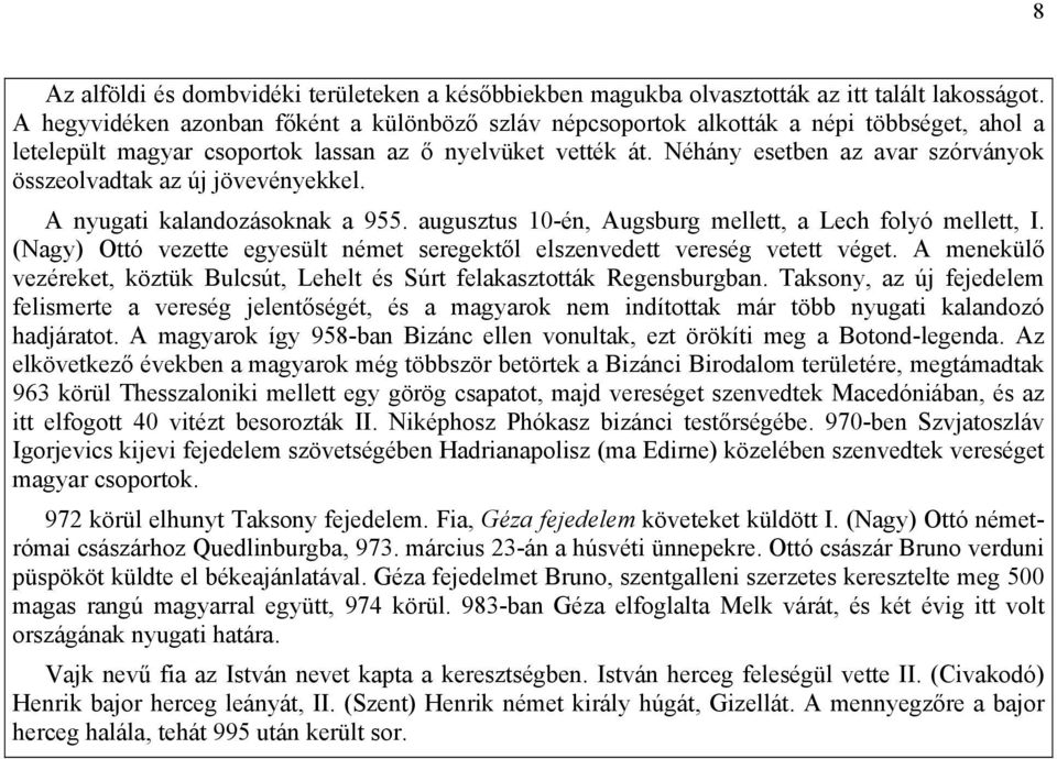 Néhány esetben az avar szórványok összeolvadtak az új jövevényekkel. A nyugati kalandozásoknak a 955. augusztus 10-én, Augsburg mellett, a Lech folyó mellett, I.