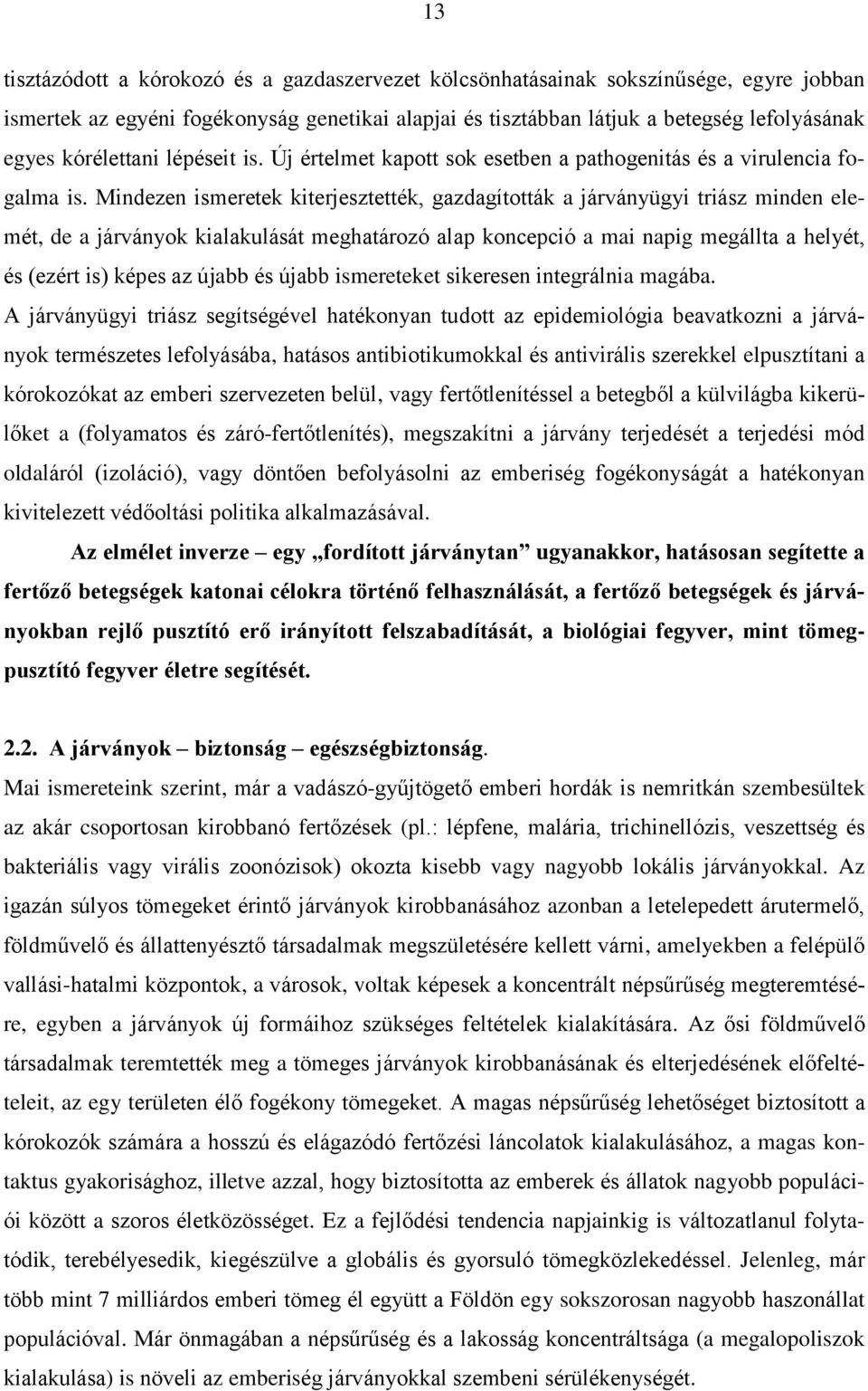 Mindezen ismeretek kiterjesztették, gazdagították a járványügyi triász minden elemét, de a járványok kialakulását meghatározó alap koncepció a mai napig megállta a helyét, és (ezért is) képes az