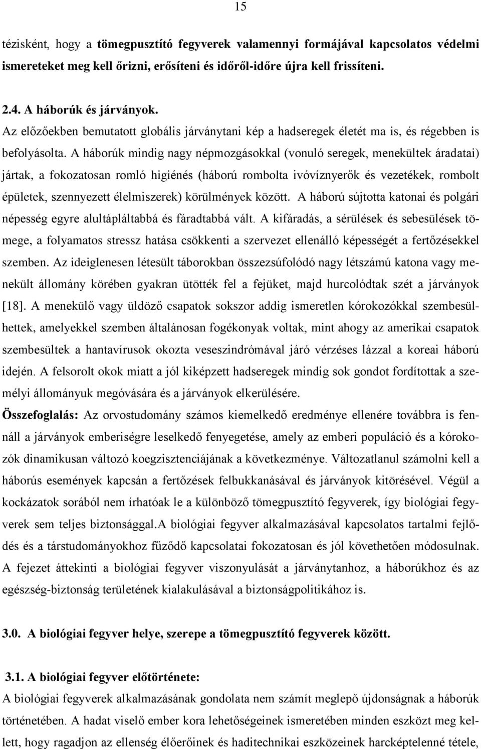 A háborúk mindig nagy népmozgásokkal (vonuló seregek, menekültek áradatai) jártak, a fokozatosan romló higiénés (háború rombolta ivóvíznyerők és vezetékek, rombolt épületek, szennyezett élelmiszerek)