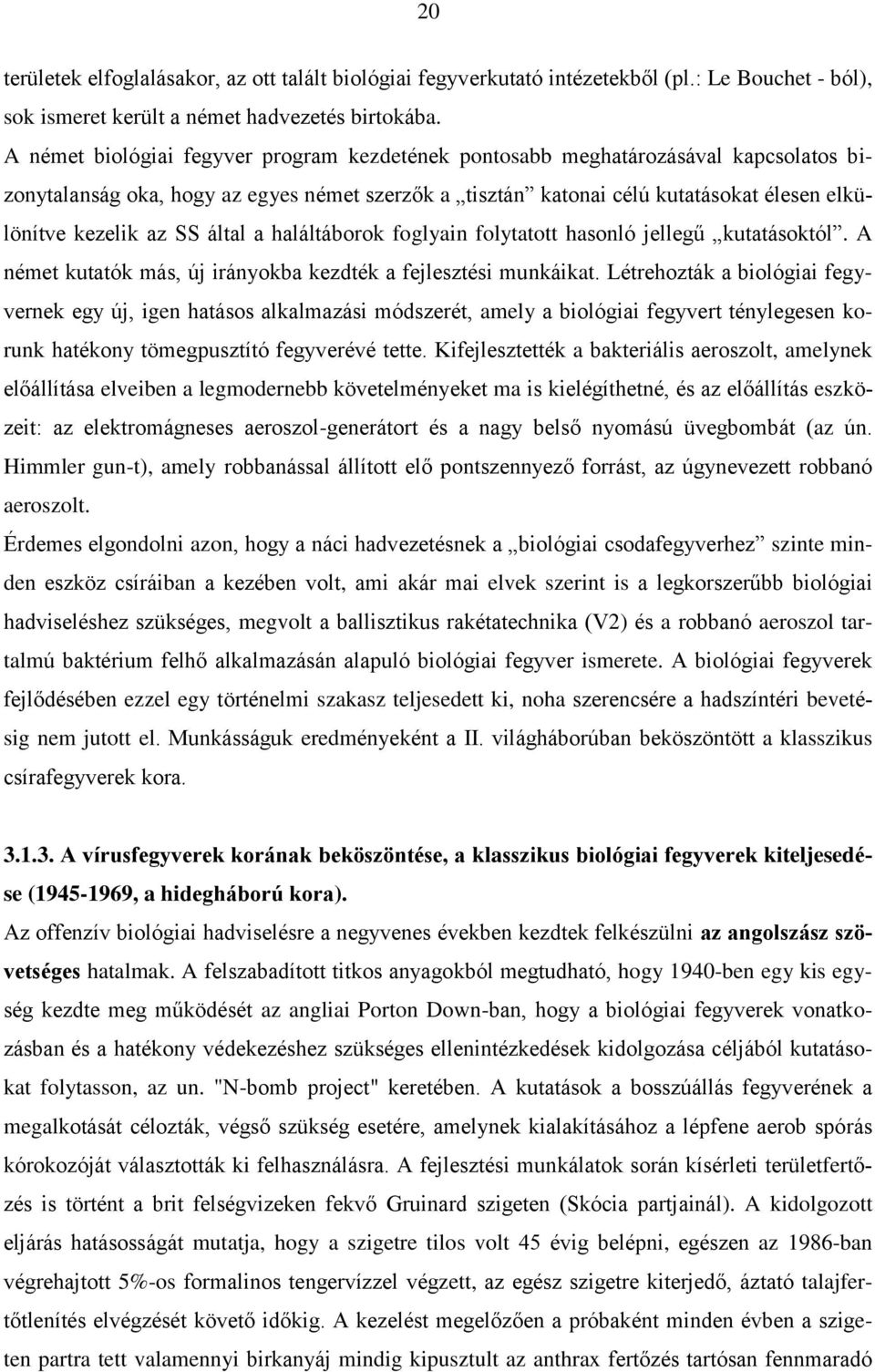 által a haláltáborok foglyain folytatott hasonló jellegű kutatásoktól. A német kutatók más, új irányokba kezdték a fejlesztési munkáikat.