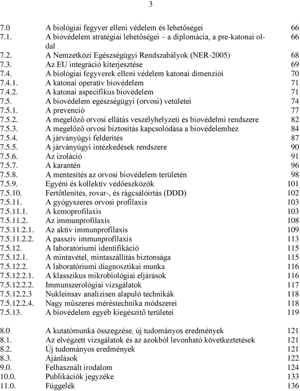 5.1. A prevenció 77 7.5.2. A megelőző orvosi ellátás veszélyhelyzeti és biovédelmi rendszere 82 7.5.3. A megelőző orvosi biztosítás kapcsolódása a biovédelemhez 84 7.5.4. A járványügyi felderítés 87 7.