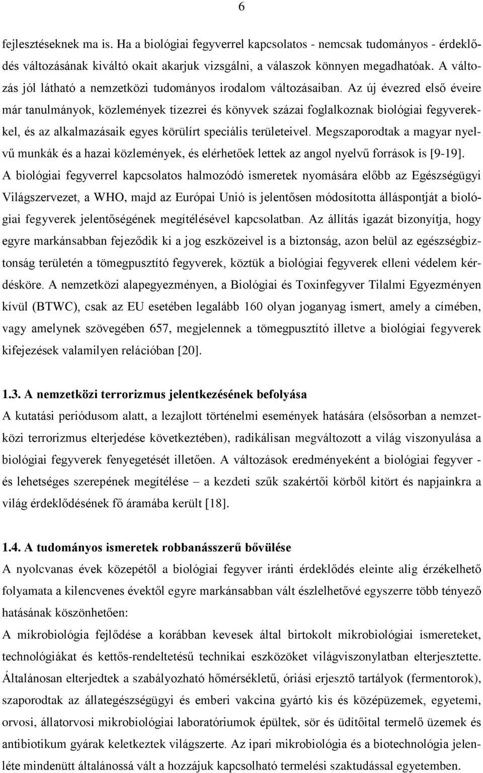 Az új évezred első éveire már tanulmányok, közlemények tízezrei és könyvek százai foglalkoznak biológiai fegyverekkel, és az alkalmazásaik egyes körülírt speciális területeivel.