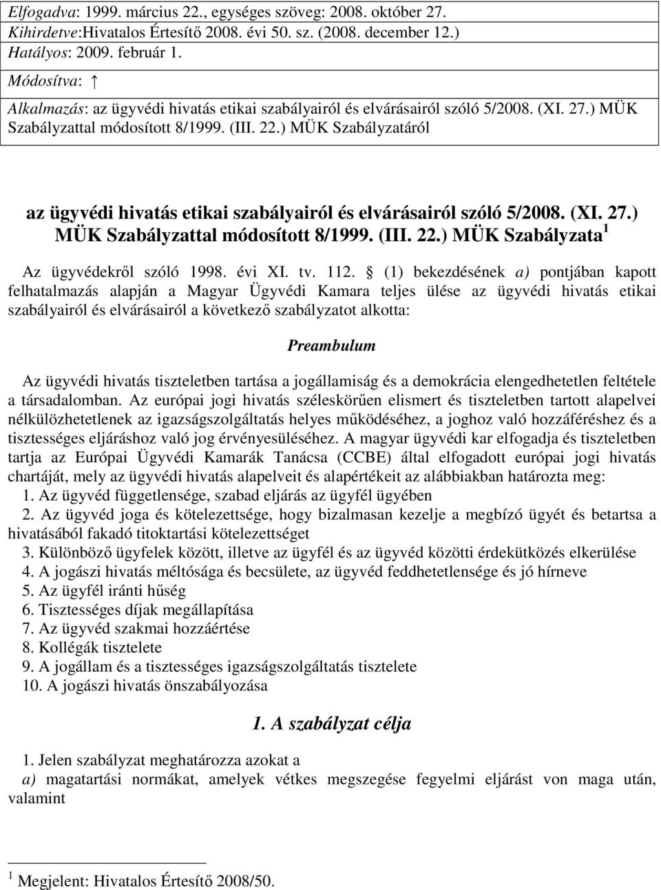 ) MÜK Szabályzatáról az ügyvédi hivatás etikai szabályairól és elvárásairól szóló 5/2008. (XI. 27.) MÜK Szabályzattal módosított 8/1999. (III. 22.) MÜK Szabályzata 1 Az ügyvédekről szóló 1998. évi XI.