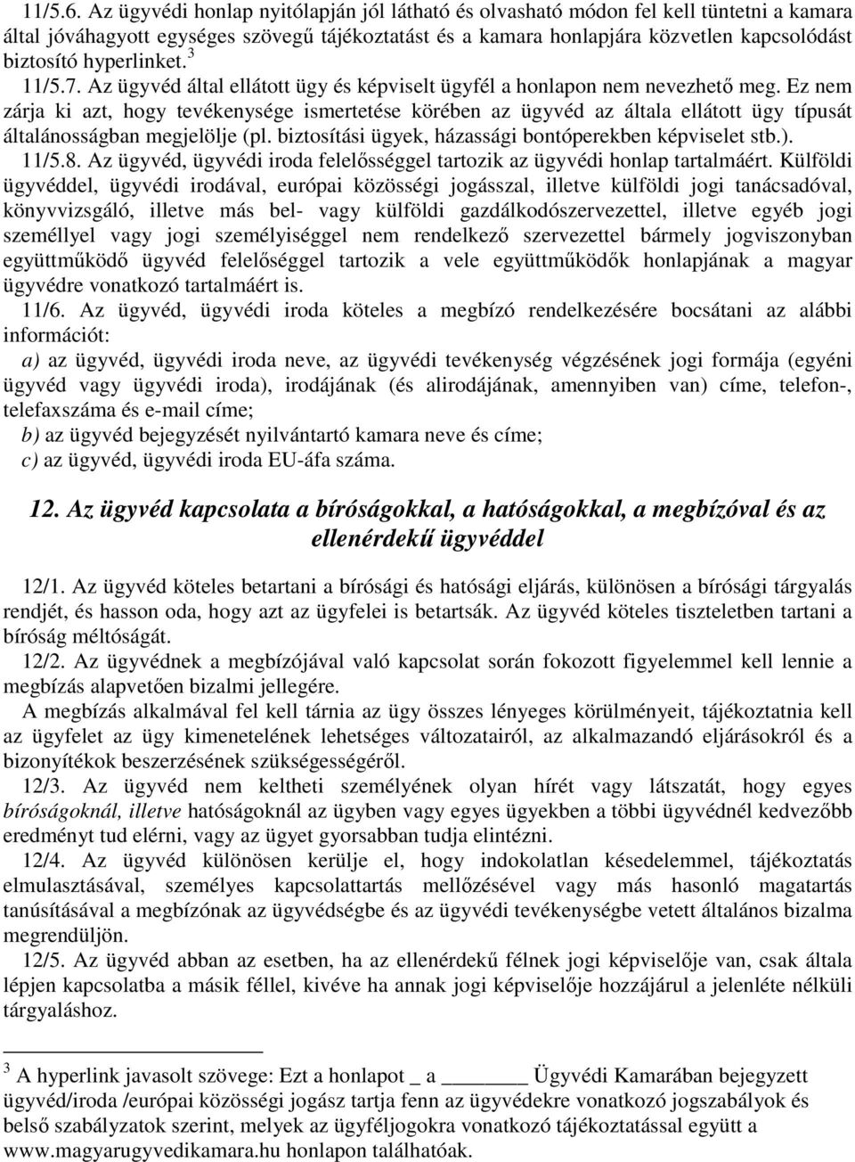 hyperlinket. 3 11/5.7. Az ügyvéd által ellátott ügy és képviselt ügyfél a honlapon nem nevezhető meg.