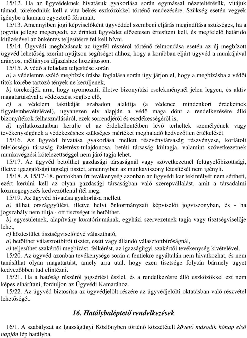 Amennyiben jogi képviselőként ügyvéddel szembeni eljárás megindítása szükséges, ha a jogvita jellege megengedi, az érintett ügyvédet előzetesen értesíteni kell, és megfelelő határidő kitűzésével az