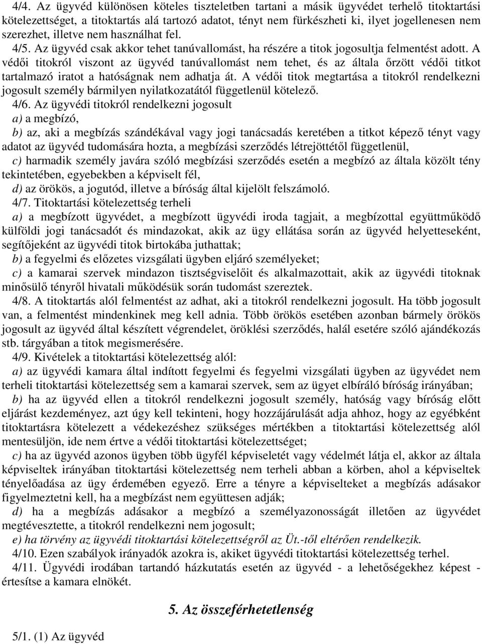 A védői titokról viszont az ügyvéd tanúvallomást nem tehet, és az általa őrzött védői titkot tartalmazó iratot a hatóságnak nem adhatja át.