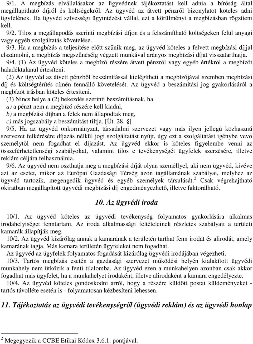 Tilos a megállapodás szerinti megbízási díjon és a felszámítható költségeken felül anyagi vagy egyéb szolgáltatás követelése. 9/3.