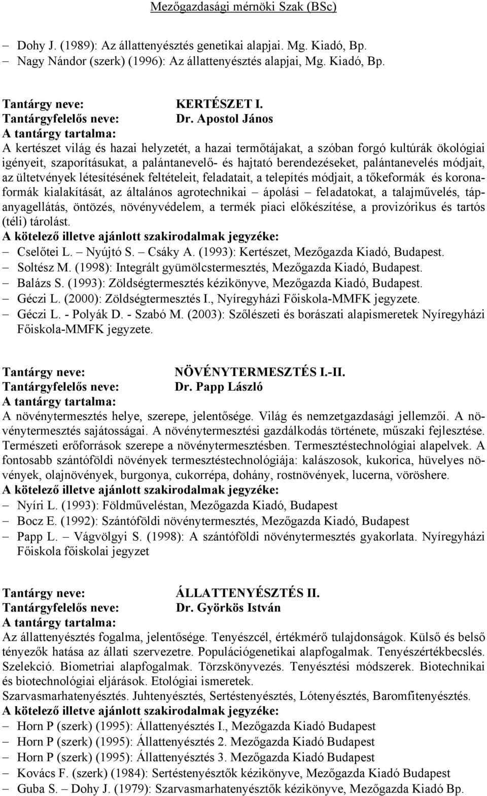 módjait, az ültetvények létesítésének feltételeit, feladatait, a telepítés módjait, a tőkeformák és koronaformák kialakítását, az általános agrotechnikai ápolási feladatokat, a talajművelés,