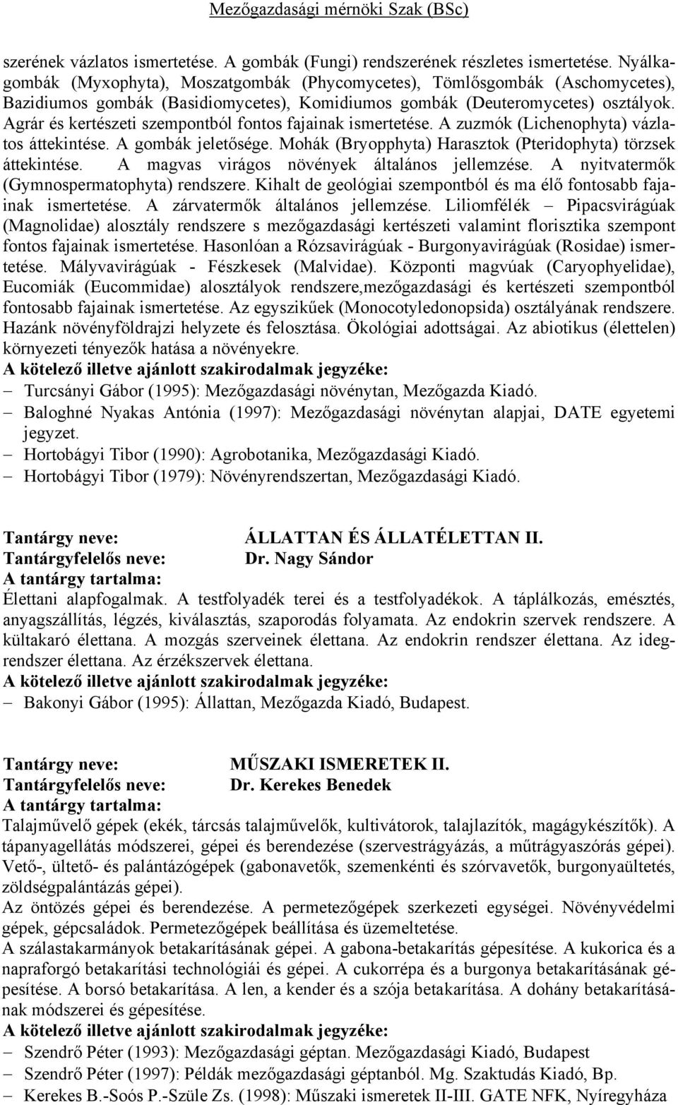 Agrár és kertészeti szempontból fontos fajainak ismertetése. A zuzmók (Lichenophyta) vázlatos áttekintése. A gombák jeletősége. Mohák (Bryopphyta) Harasztok (Pteridophyta) törzsek áttekintése.