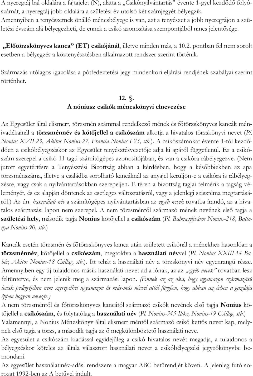 Előtörzskönyves kanca (ET) csikójánál, illetve minden más, a 10.2. pontban fel nem sorolt esetben a bélyegzés a köztenyésztésben alkalmazott rendszer szerint történik.