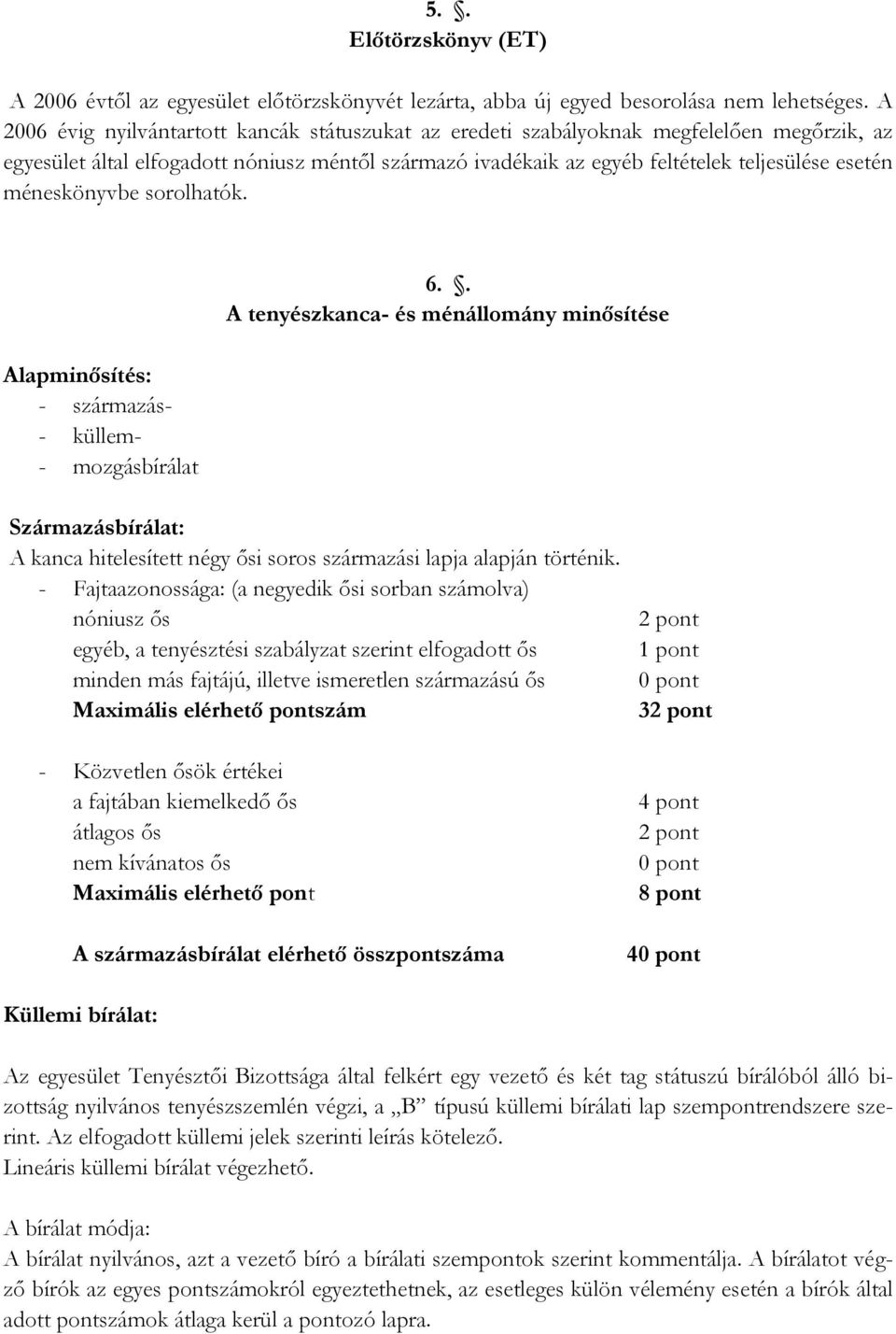 méneskönyvbe sorolhatók. Alapminősítés: - származás- - küllem- - mozgásbírálat 6.