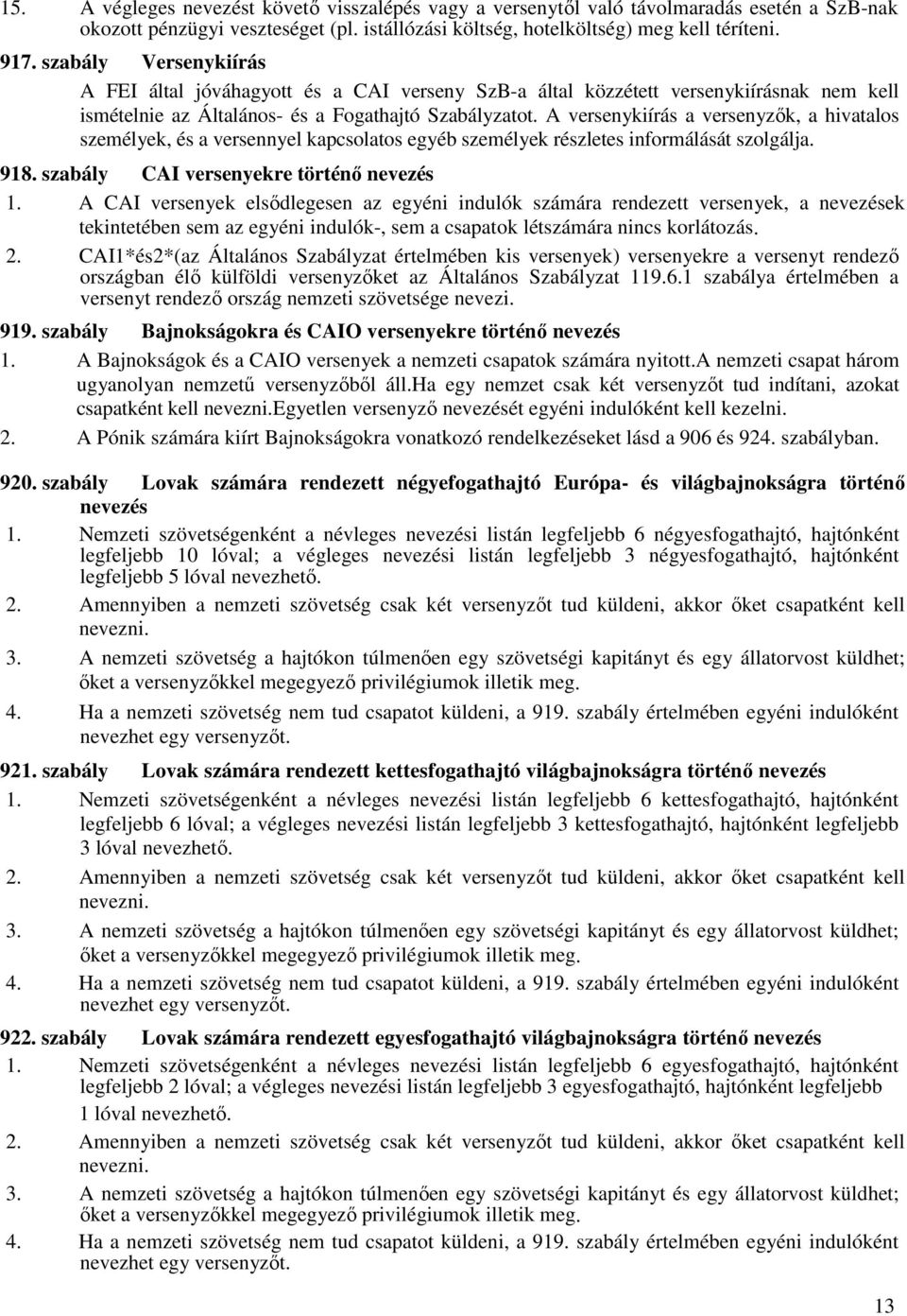 A versenykiírás a versenyzők, a hivatalos személyek, és a versennyel kapcsolatos egyéb személyek részletes informálását szolgálja. 918. szabály CAI versenyekre történő nevezés 1.