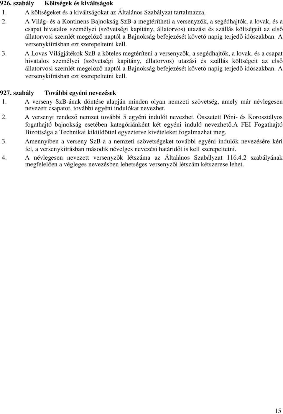 állatorvosi szemlét megelőző naptól a Bajnokság befejezését követő napig terjedő időszakban. A versenykiírásban ezt szerepeltetni kell. 3.