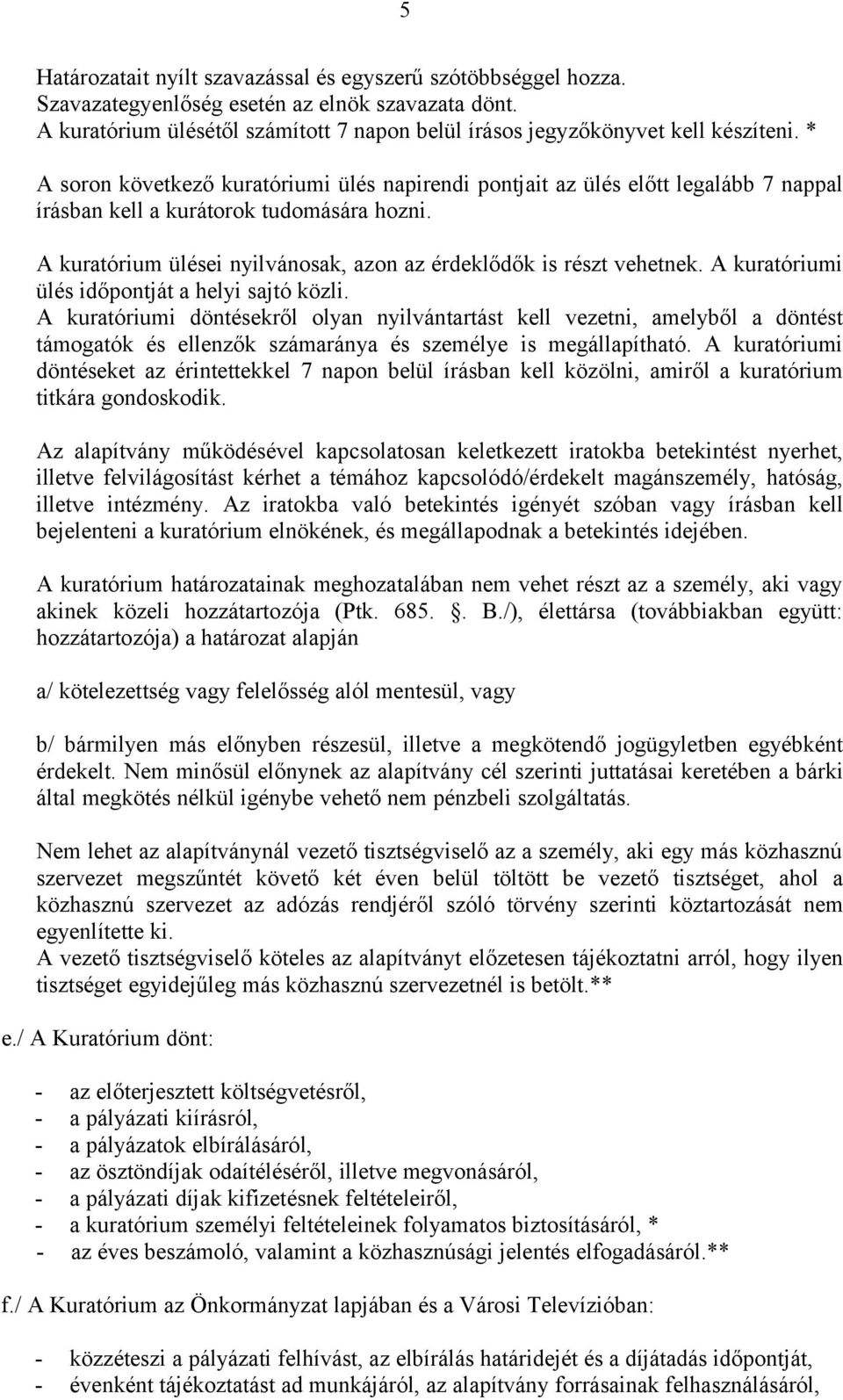 A kuratórium ülései nyilvánosak, azon az érdeklődők is részt vehetnek. A kuratóriumi ülés időpontját a helyi sajtó közli.