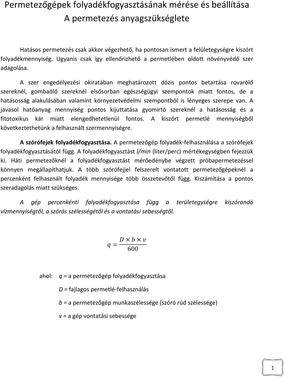 A szer engedélyezési okiratában meghatározott dózis pontos betartása rovarölő szereknél, gombaölő szereknél elsősorban egészségügyi szempontok miatt fontos, de a hatásosság alakulásában valamint