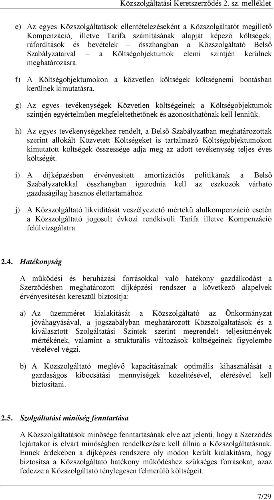 g) Az egyes tevékenységek Közvetlen költségeinek a Költségobjektumok szintjén egyértelműen megfeleltethetőnek és azonosíthatónak kell lenniük.