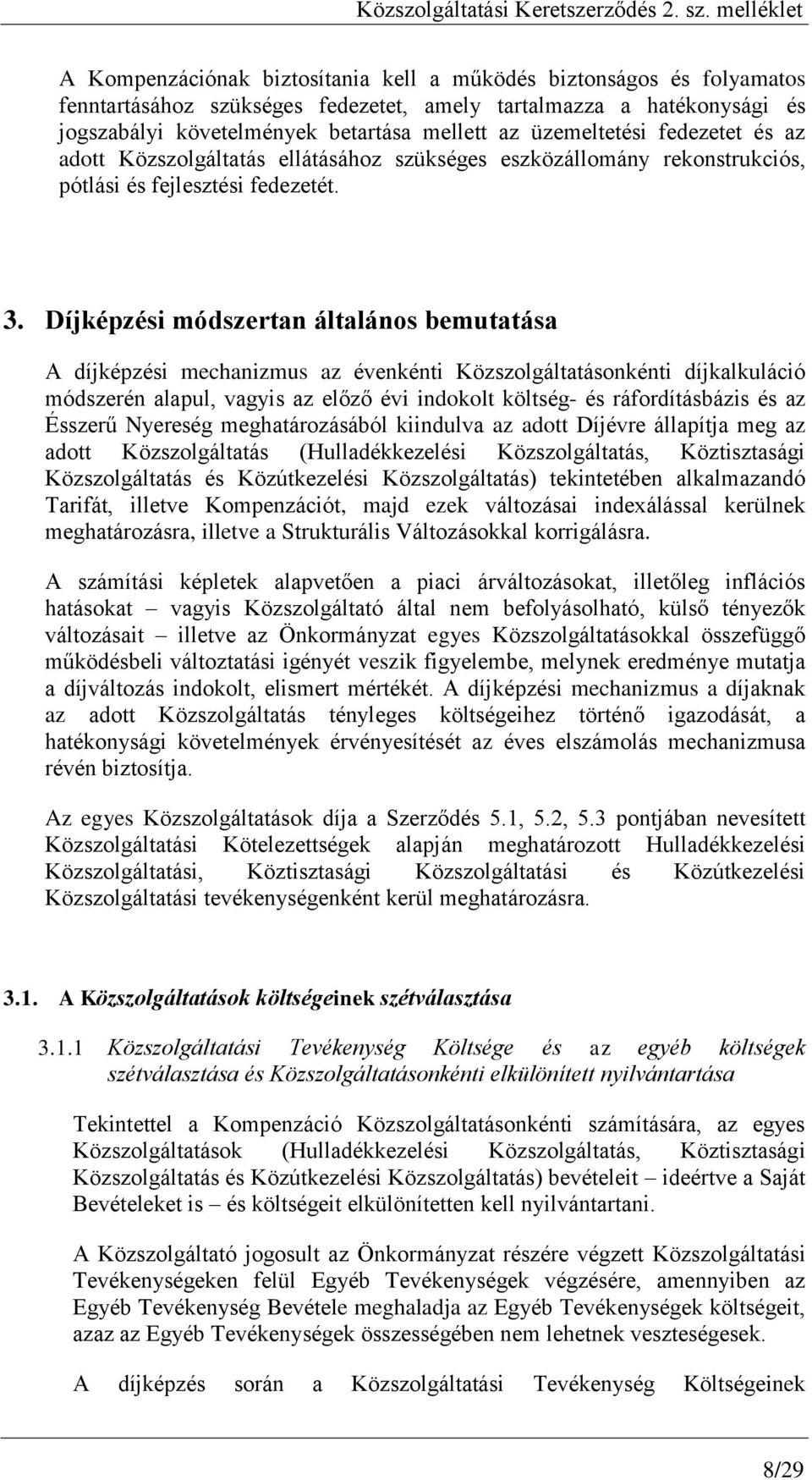 Díjképzési módszertan általános bemutatása A díjképzési mechanizmus az évenkénti Közszolgáltatásonkénti díjkalkuláció módszerén alapul, vagyis az előző évi indokolt költség- és ráfordításbázis és az