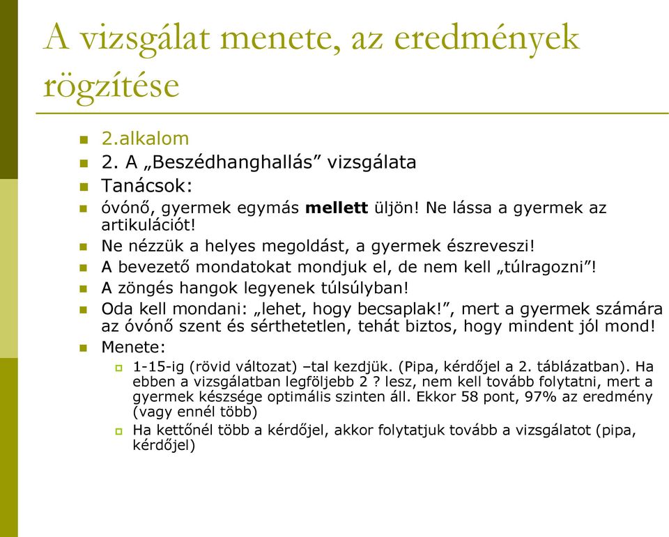 , mert a gyermek számára az óvónő szent és sérthetetlen, tehát biztos, hogy mindent jól mond! Menete: 1-15-ig (rövid változat) tal kezdjük. (Pipa, kérdőjel a 2. táblázatban).