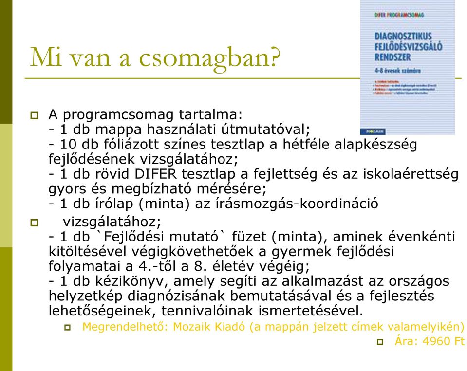 fejlettség és az iskolaérettség gyors és megbízható mérésére; - 1 db írólap (minta) az írásmozgás-koordináció vizsgálatához; - 1 db `Fejlődési mutató` füzet (minta), aminek