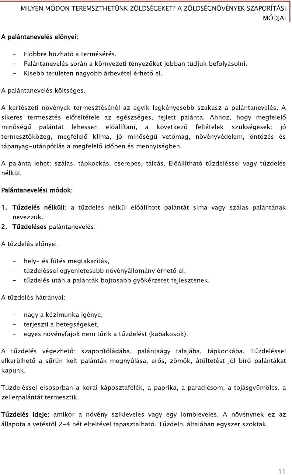 Ahhoz, hogy megfelelő minőségű palántát lehessen előállítani, a következő feltételek szükségesek: jó termesztőközeg, megfelelő klíma, jó minőségű vetőmag, növényvédelem, öntözés és