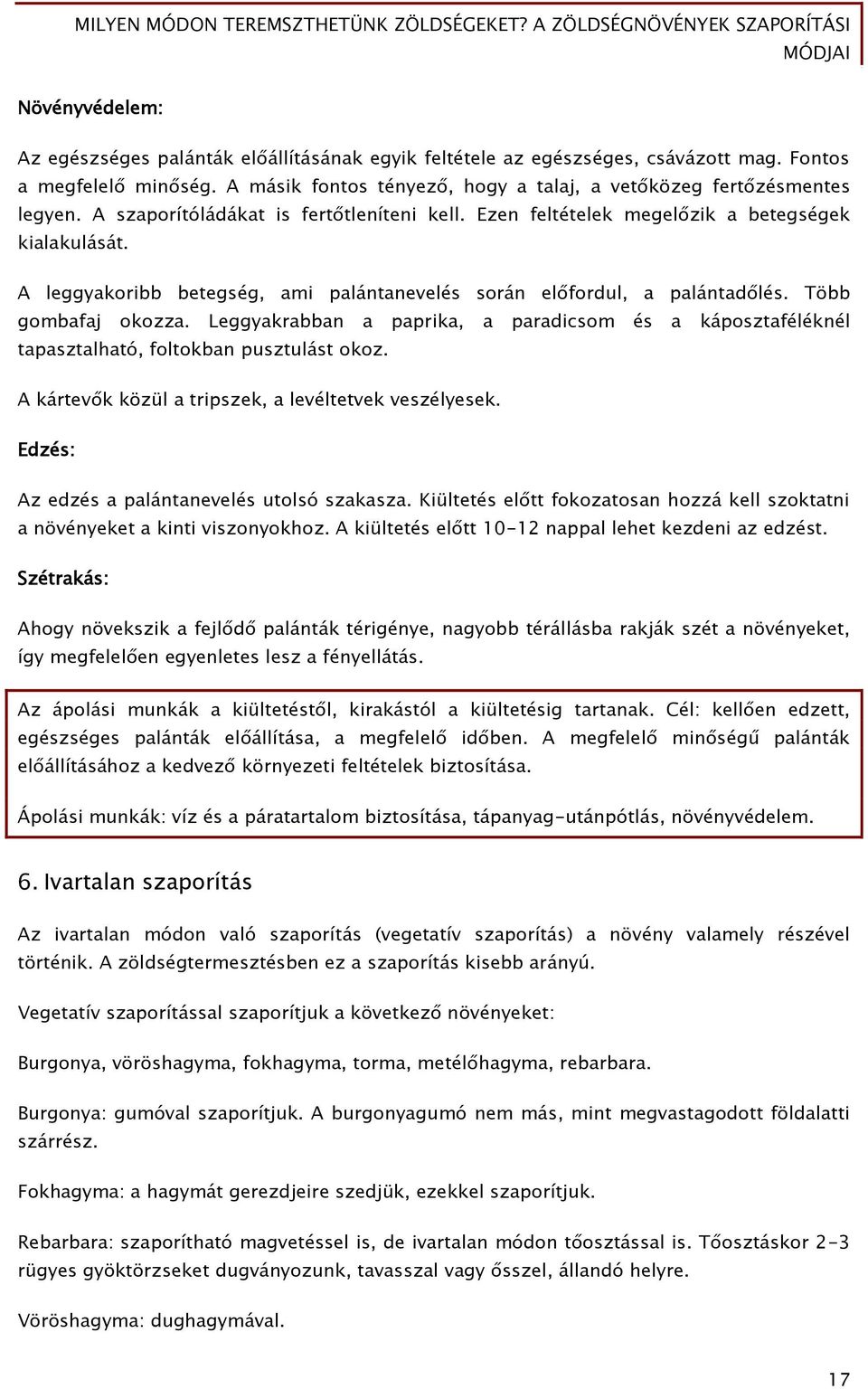 Leggyakrabban a paprika, a paradicsom és a káposztaféléknél tapasztalható, foltokban pusztulást okoz. A kártevők közül a tripszek, a levéltetvek veszélyesek.