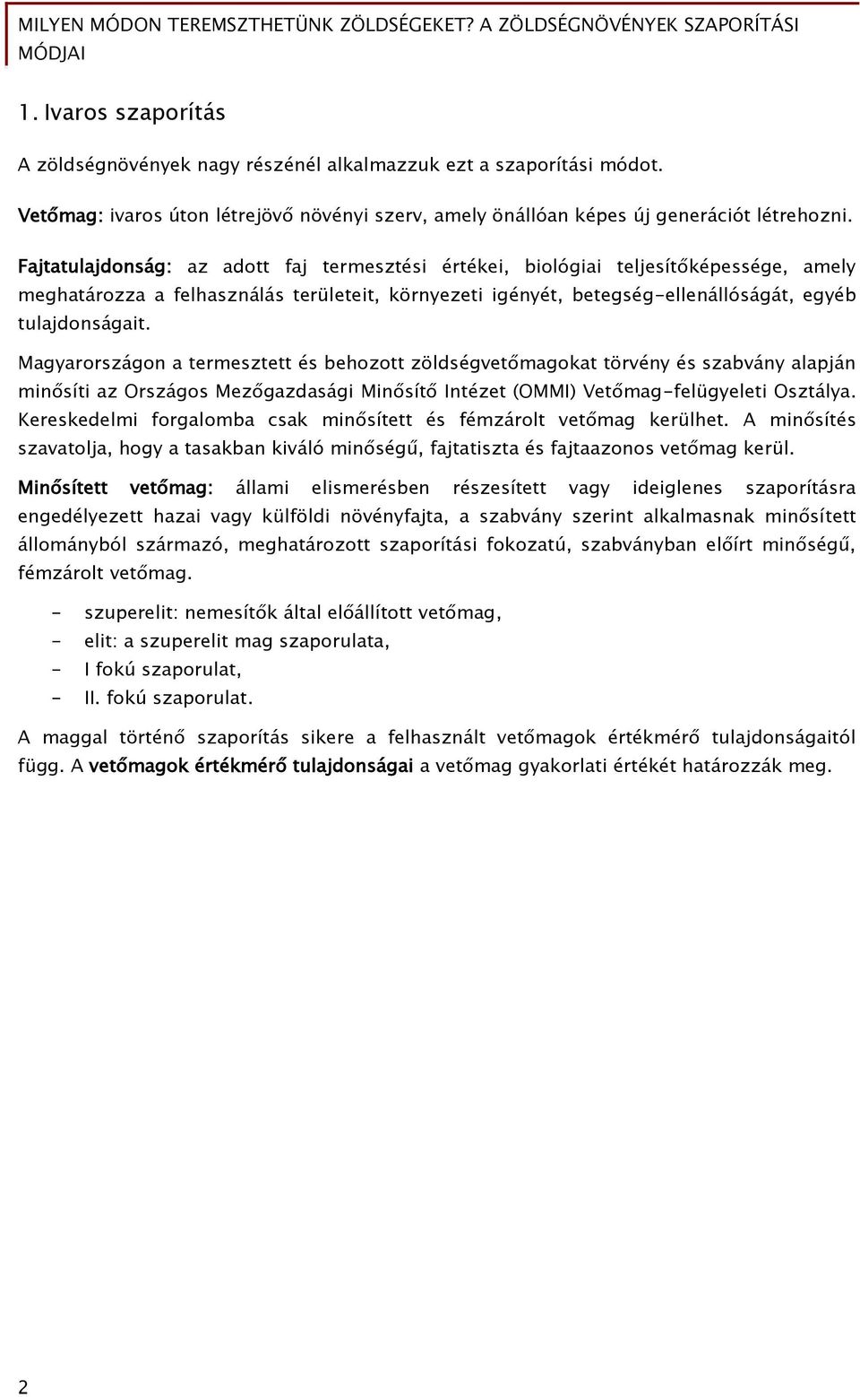 Magyarországon a termesztett és behozott zöldségvetőmagokat törvény és szabvány alapján minősíti az Országos Mezőgazdasági Minősítő Intézet (OMMI) Vetőmag-felügyeleti Osztálya.