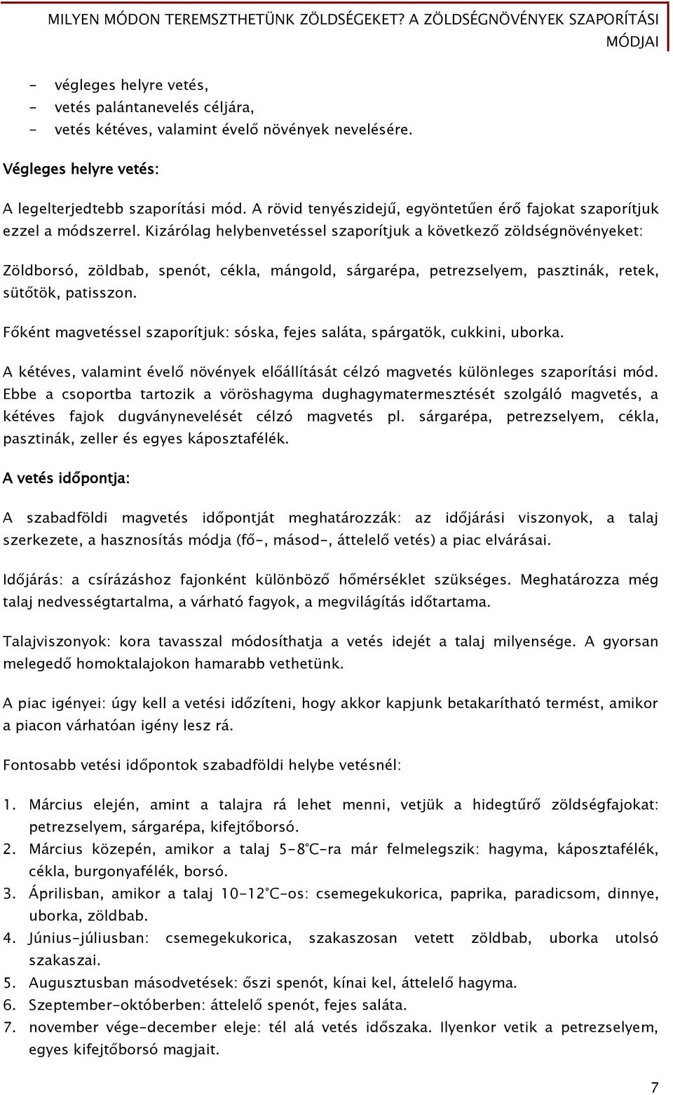 Kizárólag helybenvetéssel szaporítjuk a következő zöldségnövényeket: Zöldborsó, zöldbab, spenót, cékla, mángold, sárgarépa, petrezselyem, pasztinák, retek, sütőtök, patisszon.