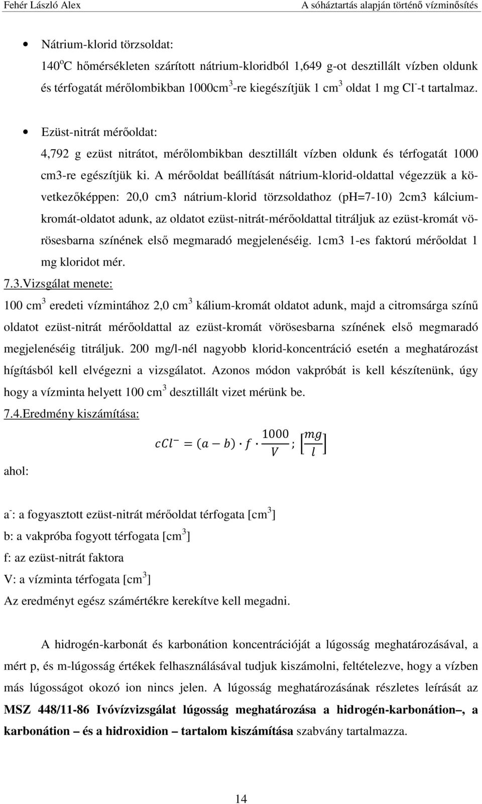 A mérőoldat beállítását nátrium-klorid-oldattal végezzük a következőképpen: 20,0 cm3 nátrium-klorid törzsoldathoz (ph=7-10) 2cm3 kálciumkromát-oldatot adunk, az oldatot ezüst-nitrát-mérőoldattal