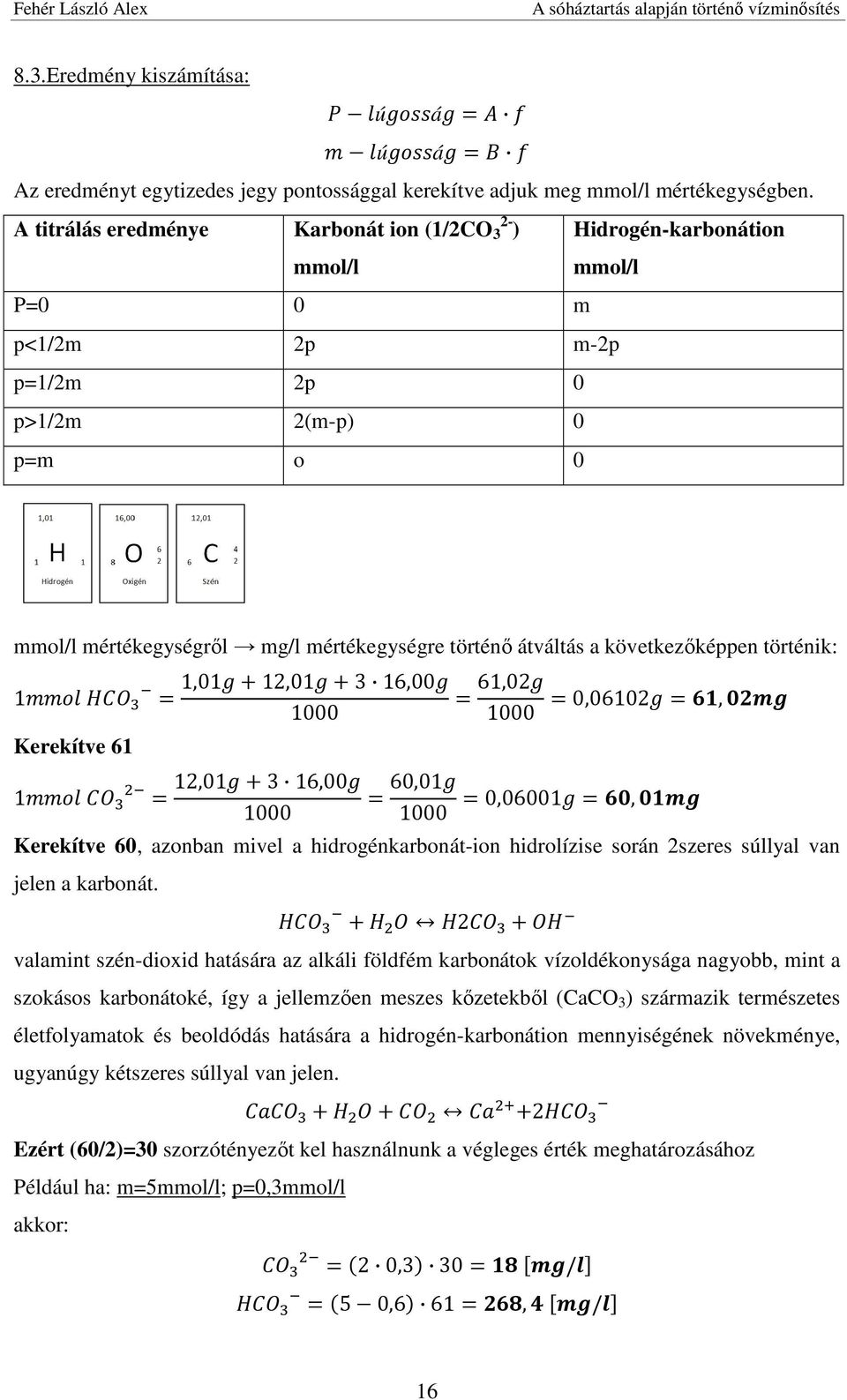 átváltás a következőképpen történik: 1, :3 5 = 1,01+12,01+3 16,00 1000 Kerekítve 61 1, 3 5 = 12,01+3 16,00 1000 = 61,02 1000 =0,06102=<=,>?