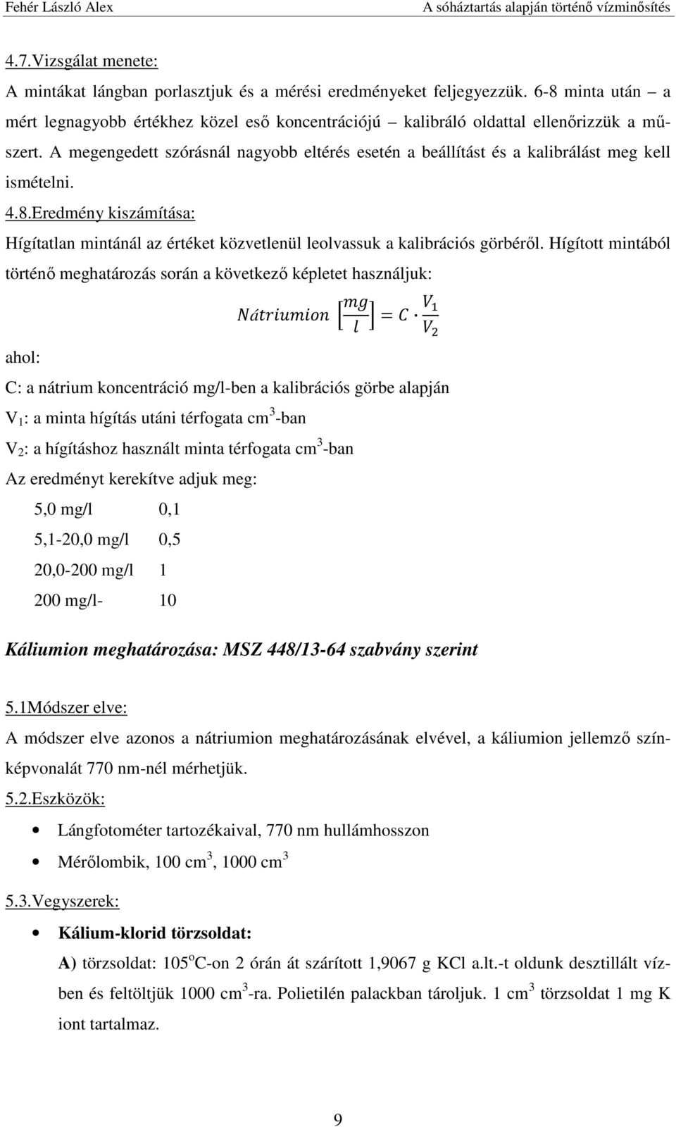 A megengedett szórásnál nagyobb eltérés esetén a beállítást és a kalibrálást meg kell ismételni. 4.8.Eredmény kiszámítása: Hígítatlan mintánál az értéket közvetlenül leolvassuk a kalibrációs görbéről.