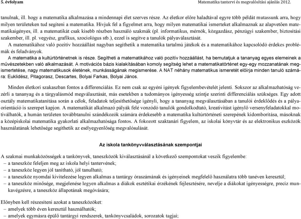 Hívjuk fel a figyelmet arra, hogy milyen matematikai ismerteket alkalmaznak az alapvetően matematikaigényes, ill. a matematikát csak kisebb részben használó szakmák (pl.