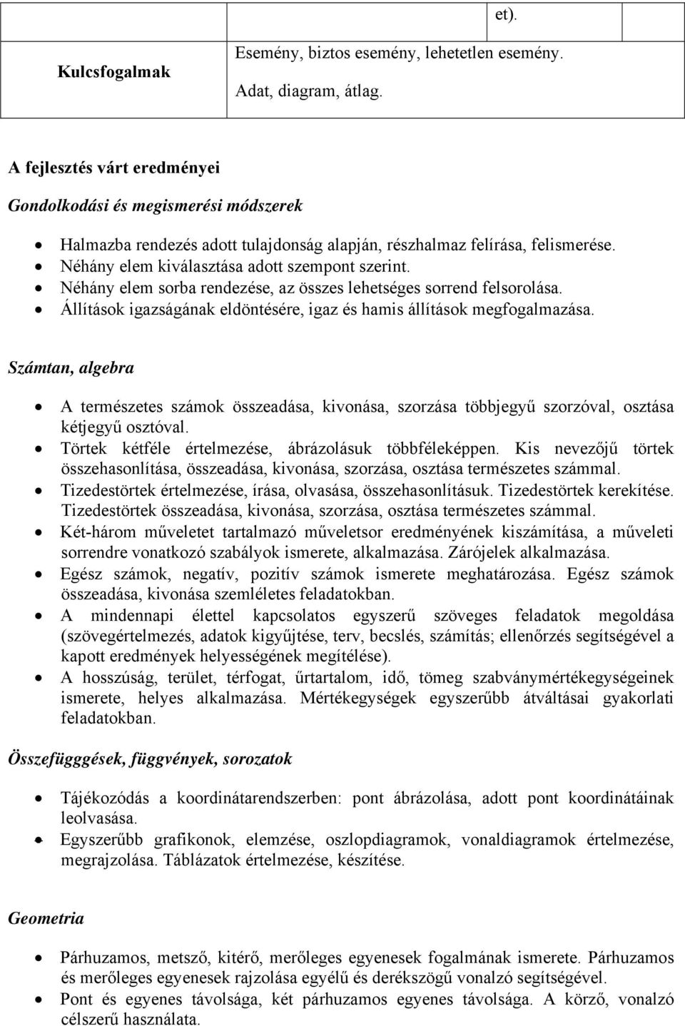 Néhány elem sorba rendezése, az összes lehetséges sorrend felsorolása. Állítások igazságának eldöntésére, igaz és hamis állítások megfogalmazása.