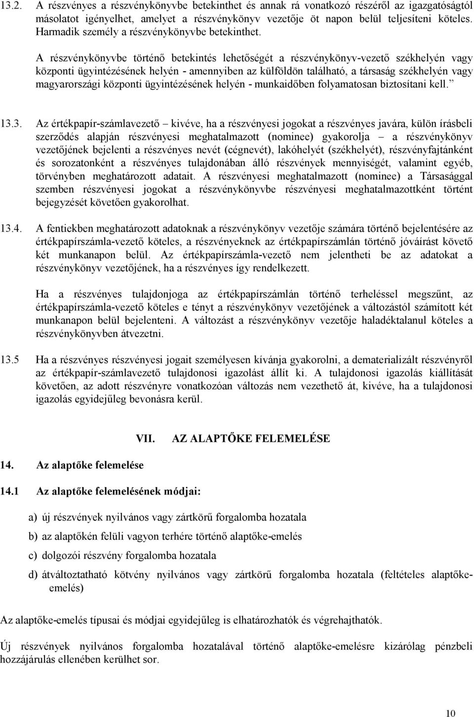 A részvénykönyvbe történő betekintés lehetőségét a részvénykönyv-vezető székhelyén vagy központi ügyintézésének helyén - amennyiben az külföldön található, a társaság székhelyén vagy magyarországi
