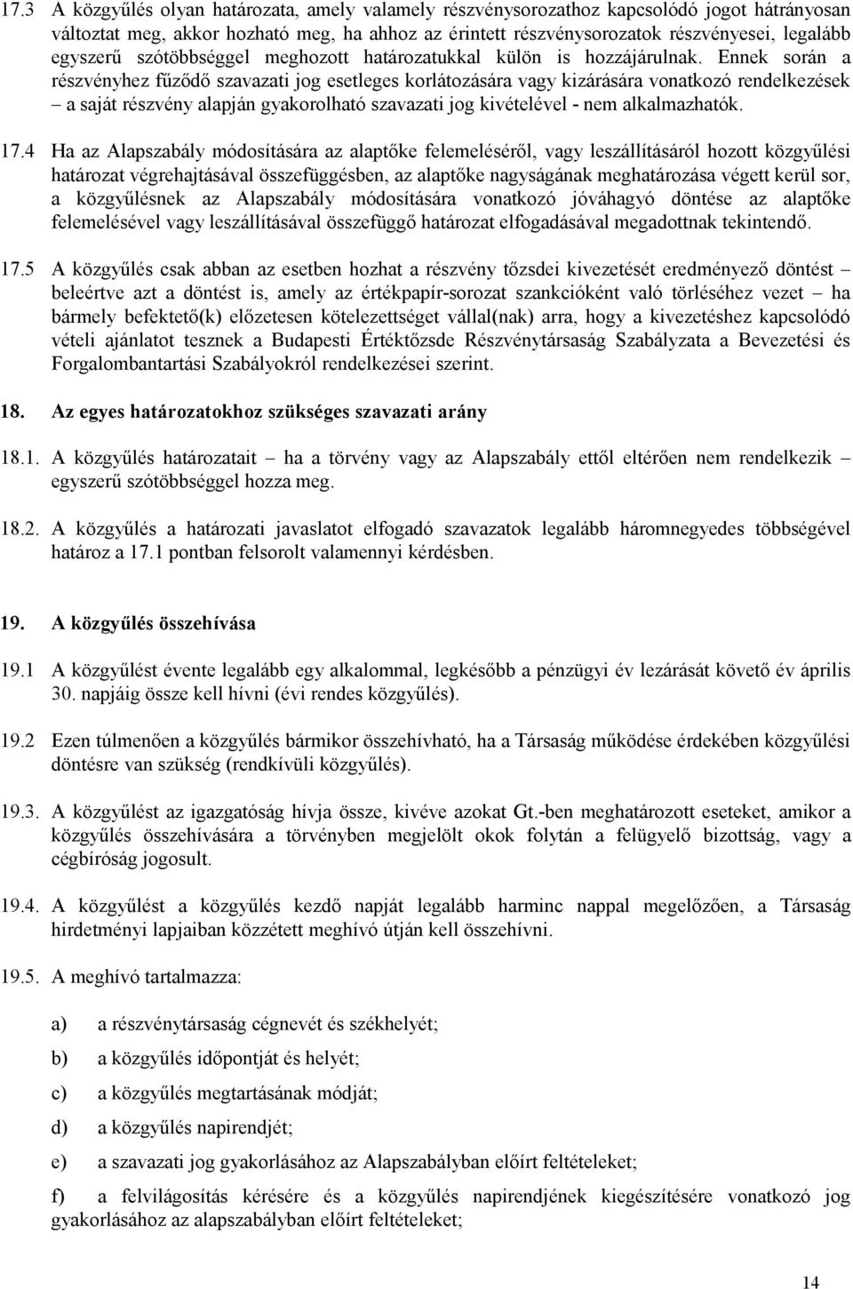 Ennek során a részvényhez fűződő szavazati jog esetleges korlátozására vagy kizárására vonatkozó rendelkezések a saját részvény alapján gyakorolható szavazati jog kivételével - nem alkalmazhatók. 17.